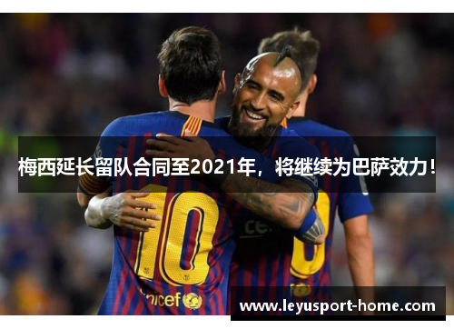 梅西延长留队合同至2021年，将继续为巴萨效力！